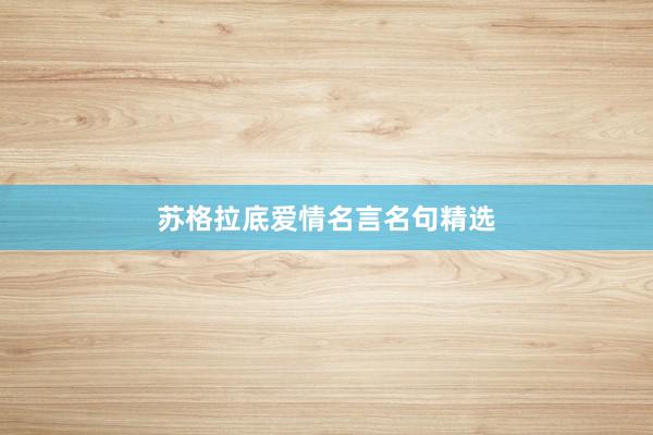 苏格拉底爱情名言名句精选