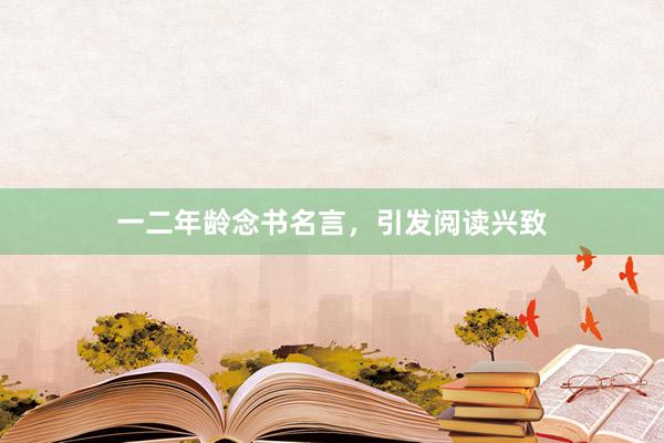 一二年龄念书名言，引发阅读兴致